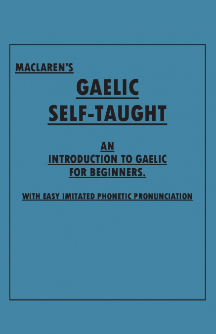 Maclaren’s Gaelic Self-Taught - An Introduction to Gaelic for Beginners - With Easy Imitated Phonetic Pronunciation