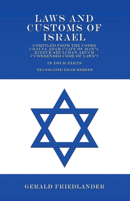 Laws and Customs of Israel - Compiled from the Codes Chayya Adam ('Life of Man'), Kizzur Shulchan Aruch ('Condensed Code of Laws') - In Four Parts - Translated from Hebrew