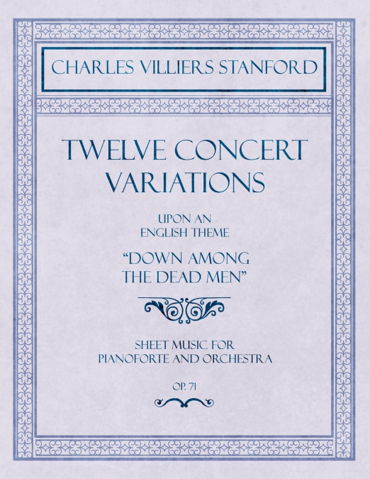 Twelve Concert Variations upon an English Theme, 'Down Among the Dead Men' - Sheet Music for Pianoforte and Orchestra - Op.71