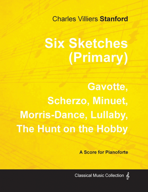Six Sketches (Primary) - Gavotte, Scherzo, Minuet, Morris-Dance, Lullaby, The Hunt on the Hobby - Sheet Music for Pianoforte