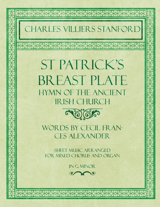 St Patrick’s Breastplate - Hymn of the Ancient Irish Church - Words by Cecil Frances Alexander - Sheet Music Arranged for Mixed Chorus and Organ in G Minor