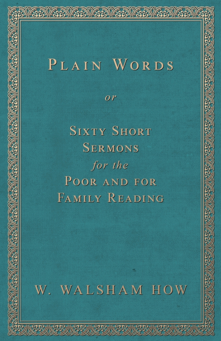 Plain Words; Or, Sixty Short Sermons for the Poor and for Family Reading