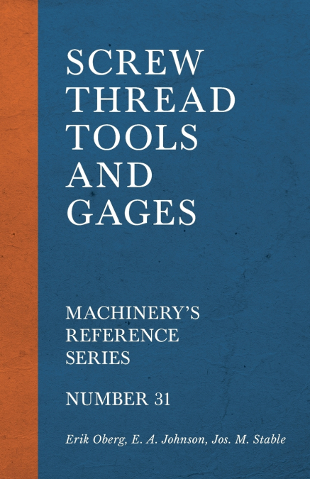 Screw Thread Tools and Gages - Machinery’s Reference Series - Number 31