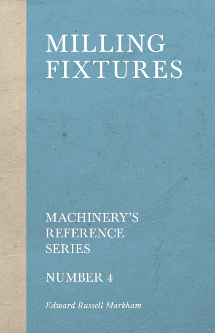 Milling Fixtures - Machinery’s Reference Series - Number 4