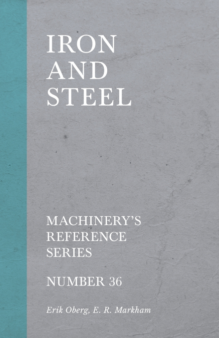 Iron and Steel - Machinery’s Reference Series - Number 36