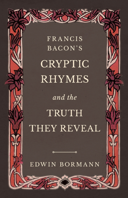 Francis Bacon’s Cryptic Rhymes and the Truth They Reveal