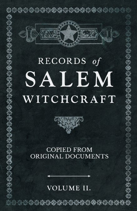 Records of Salem Witchcraft - Copied from Original Documents - Volume II.
