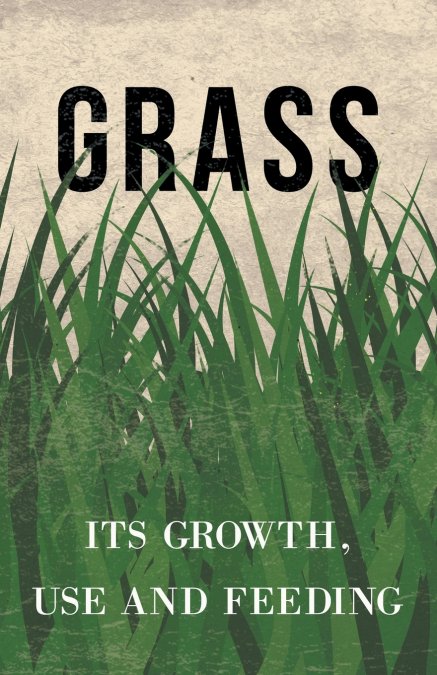 Grass - Its Growth, Use and Feeding