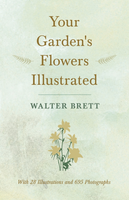 Your Garden’s Flowers Illustrated - With 28 Illustrations and 695 Photographs
