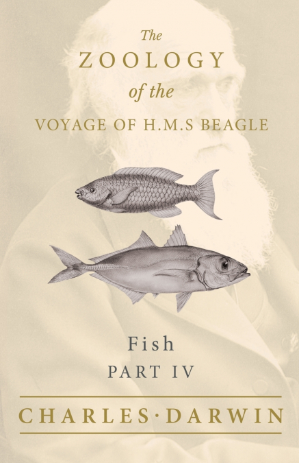 Fish - Part IV -  The Zoology of the Voyage of H.M.S Beagle ; Under the Command of Captain Fitzroy - During the Years 1832 to 1836