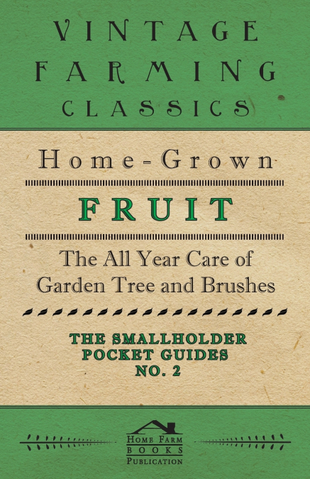 The Smallholder Pocket Guides - No2 - Home-Grown Fruit - The All Year Care Of Garden Trees And Bushes