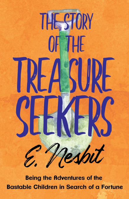 The Story of the Treasure Seekers;Being the Adventures of the Bastable Children in Search of a Fortune
