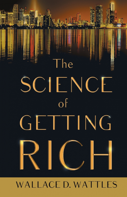 The Science of Getting Rich;With an Essay from The Art of Money Getting, Or Golden Rules for Making Money By P. T. Barnum