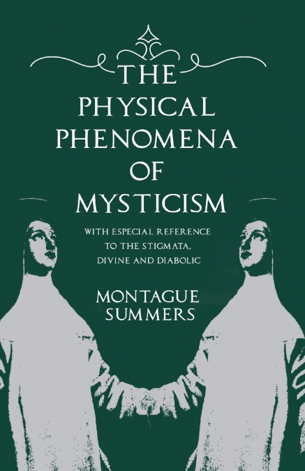 The Physical Phenomena of Mysticism - With Especial Reference to the Stigmata, Divine and Diabolic