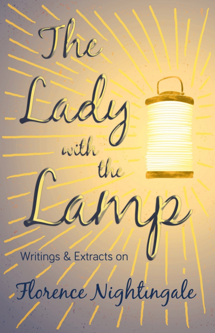 The Lady with the Lamp;Writings & Extracts on Florence Nightingale