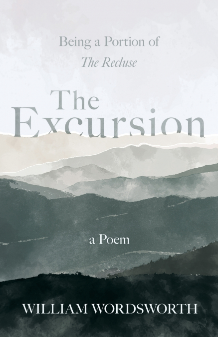 The Excursion - Being a Portion of ’The Recluse’, a Poem