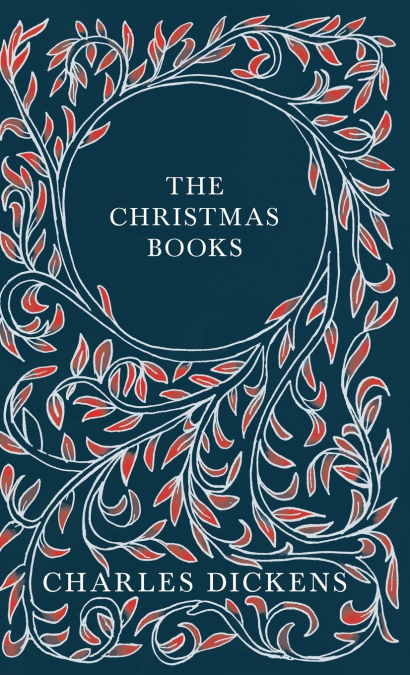 The Christmas Books;A Christmas Carol, The Chimes, The Cricket on the Hearth, The Battle of Life, & The Haunted Man and the Ghost’s Bargain