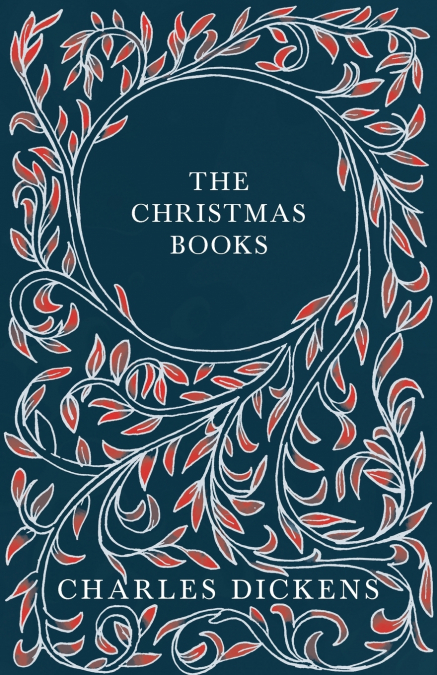 The Christmas Books;A Christmas Carol, The Chimes, The Cricket on the Hearth, The Battle of Life, & The Haunted Man and the Ghost’s Bargain