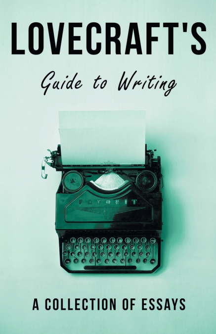 Lovecraft’s Guide to Writing;A Collection of Essays