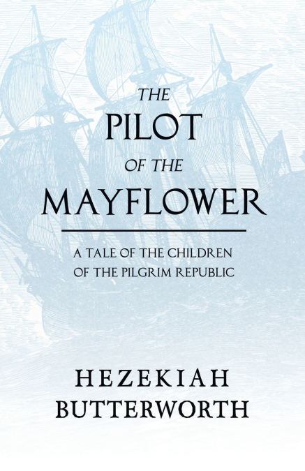 The Pilot of the Mayflower; a Tale of the Children of the Pilgrim Republic