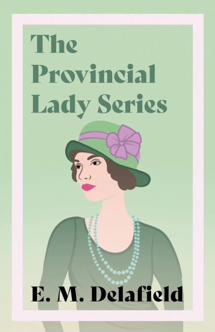 The Provincial Lady Series;Diary of a Provincial Lady, The Provincial Lady Goes Further, The Provincial Lady in America & The Provincial Lady in Wartime