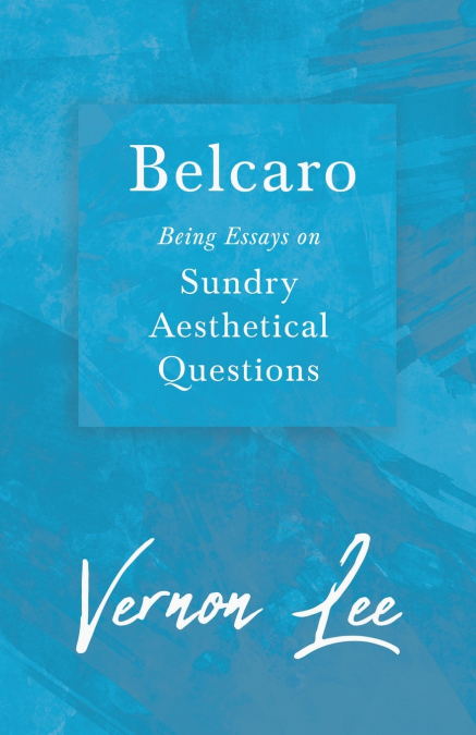 Belcaro - Being Essays on Sundry Aesthetical Questions
