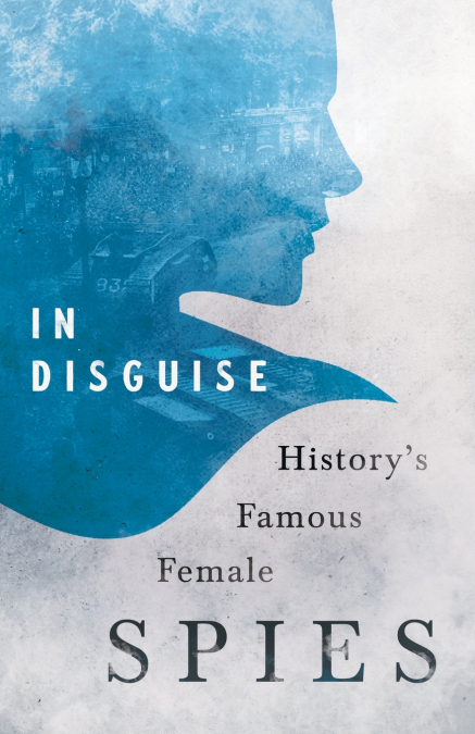 In Disguise - History’s Famous Female Spies