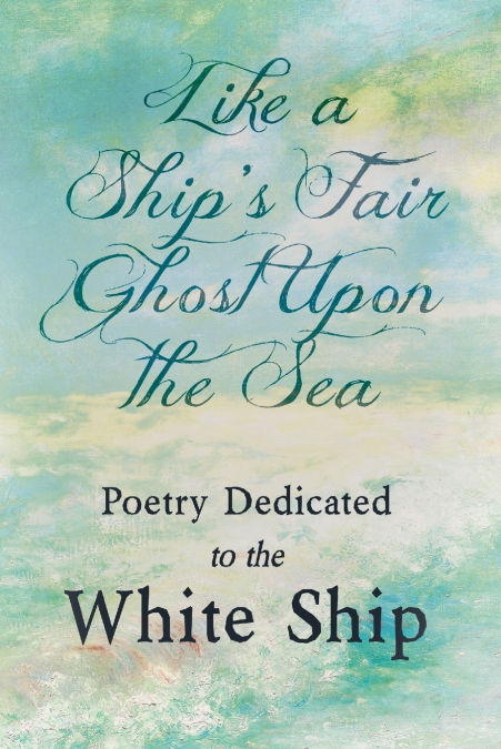 Like a Ship’s Fair Ghost Upon the Sea - Poetry Dedicated to the White Ship