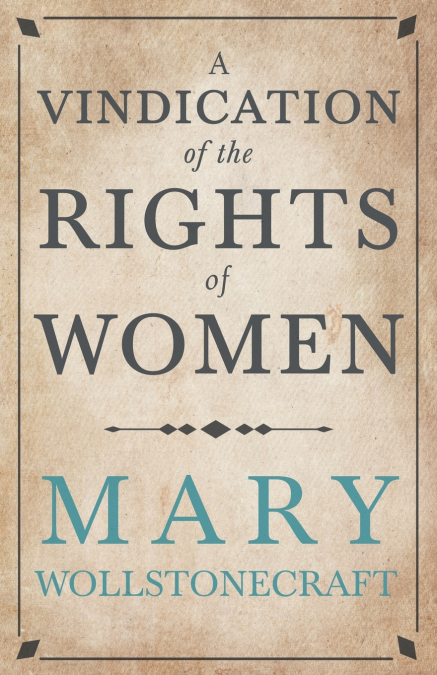 A Vindication of the Rights of Woman;With Strictures on Political and Moral Subjects