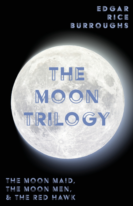 The Moon Trilogy - The Moon Maid, The Moon Men, & The Red Hawk;All Three Novels in One Volume