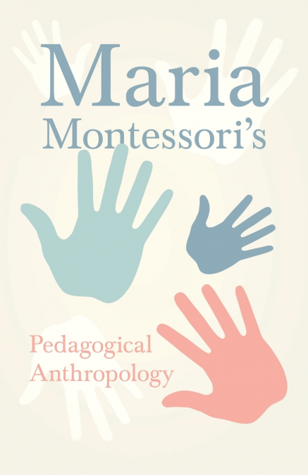 Maria Montessori’s Pedagogical Anthropology
