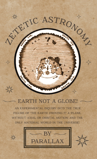Zetetic Astronomy - Earth Not a Globe! An Experimental Inquiry into the True Figure of the Earth