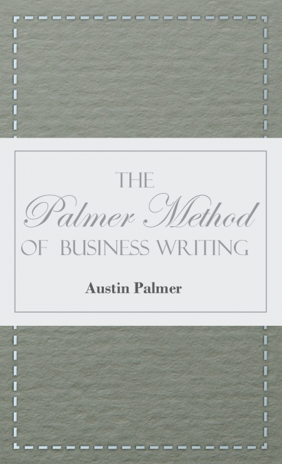 The Palmer Method of Business Writing;A Series of Self-teaching Lessons in Rapid, Plain, Unshaded, Coarse-pen, Muscular Movement Writing for Use in All Schools, Public or Private, Where an Easy and Le