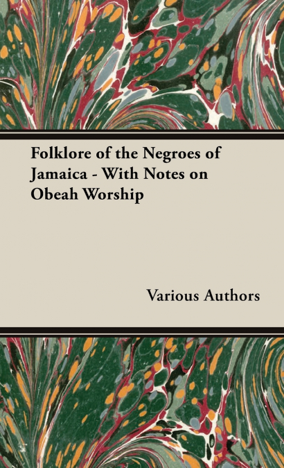 Folklore of the Negroes of Jamaica - With Notes on Obeah Worship