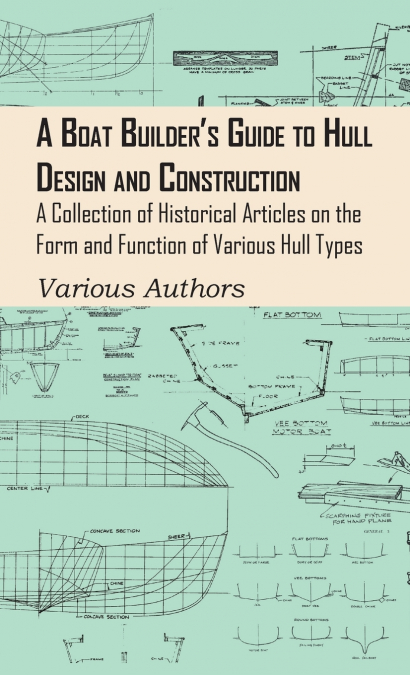 Boat Builder’s Guide to Hull Design and Construction - A Collection of Historical Articles on the Form and Function of Various Hull Types