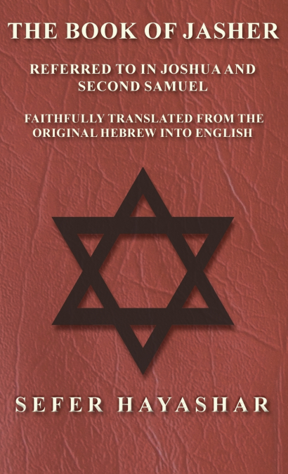Book of Jasher - Referred to in Joshua and Second Samuel - Faithfully Translated from the Original Hebrew into English