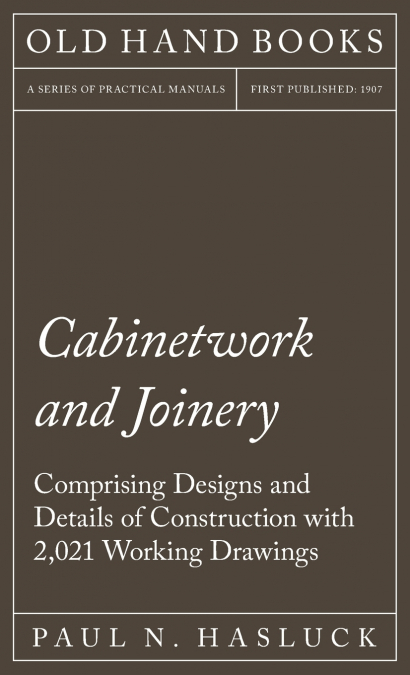 Cabinetwork and Joinery - Comprising Designs and Details of Construction with 2,021 Working Drawings