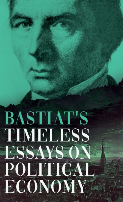 Bastiat’s Timeless Essays on Political Economy