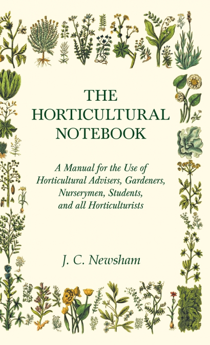The Horticultural Notebook - A Manual for the Use of Horticultural Advisers, Gardeners, Nurserymen, Students, and all Horticulturists