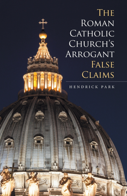 The Roman Catholic Church’s Arrogant False Claims