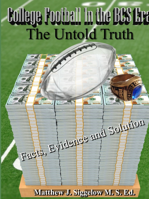 College Football In the BCS Era The Untold Truth Facts Evidence and Solution