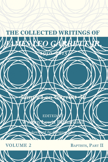 The Collected Writings of James Leo Garrett Jr., 1950-2015