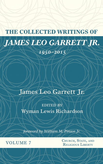The Collected Writings of James Leo Garrett Jr., 1950-2015