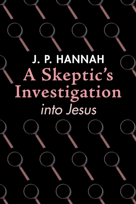 A Skeptic’s Investigation into Jesus
