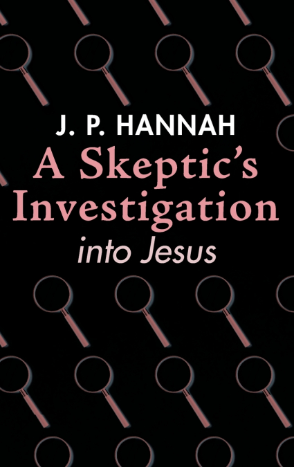 A Skeptic’s Investigation into Jesus