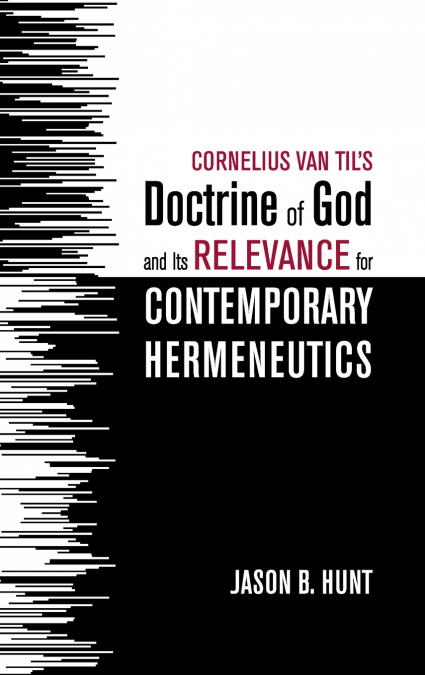 Cornelius Van Til’s Doctrine of God and Its Relevance for Contemporary Hermeneutics