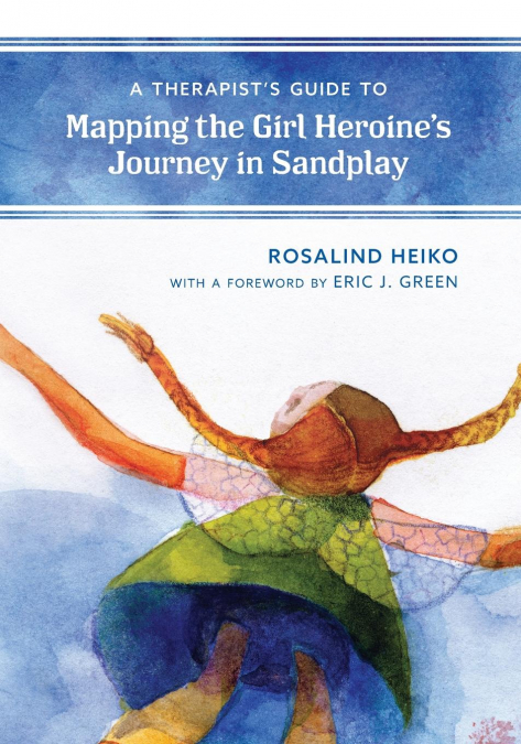 A Therapist’s Guide to Mapping the Girl Heroine’s Journey in Sandplay