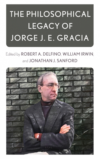 Philosophical Legacy of Jorge J. E. Gracia