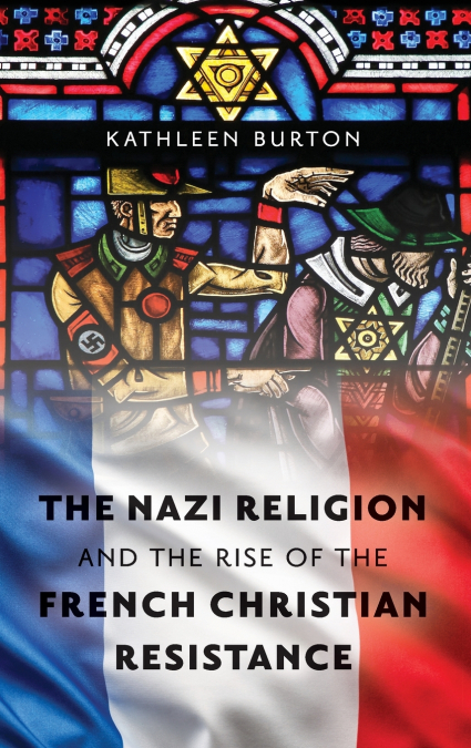 Nazi Religion and the Rise of the French Christian Resistance