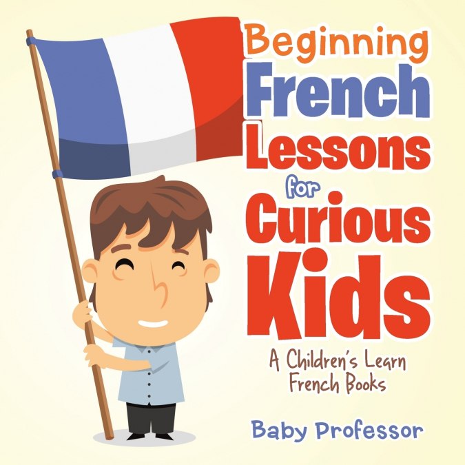 Beginning French Lessons for Curious Kids | A Children’s Learn French Books